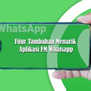 Fitur Menarik Aplikasi FM Whatsapp