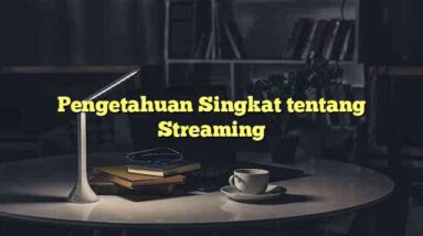 Pengetahuan Singkat tentang Streaming